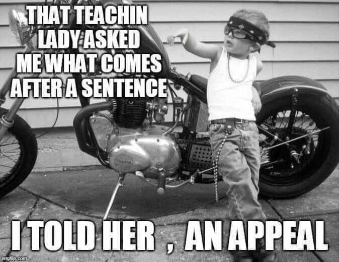 THAT TEACHIN LADY ASKED ME WHAT COMES AFTER A SENTENCE I TOLD HER , AN APPEAL