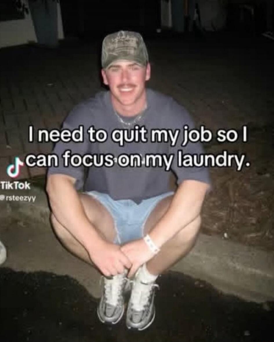 I need to quit my job so I can focus on my laundry.