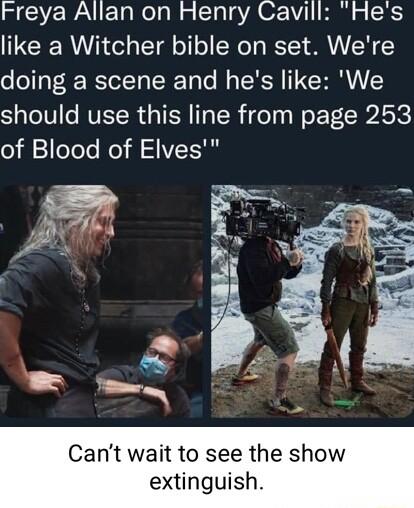 Freya Allan on Henry Cavill Hes like a Witcher bible on set Were doing a scene and hes like We should use this line from page 253 Yl elele NI A SIS oS r Cant wait to see the show exting