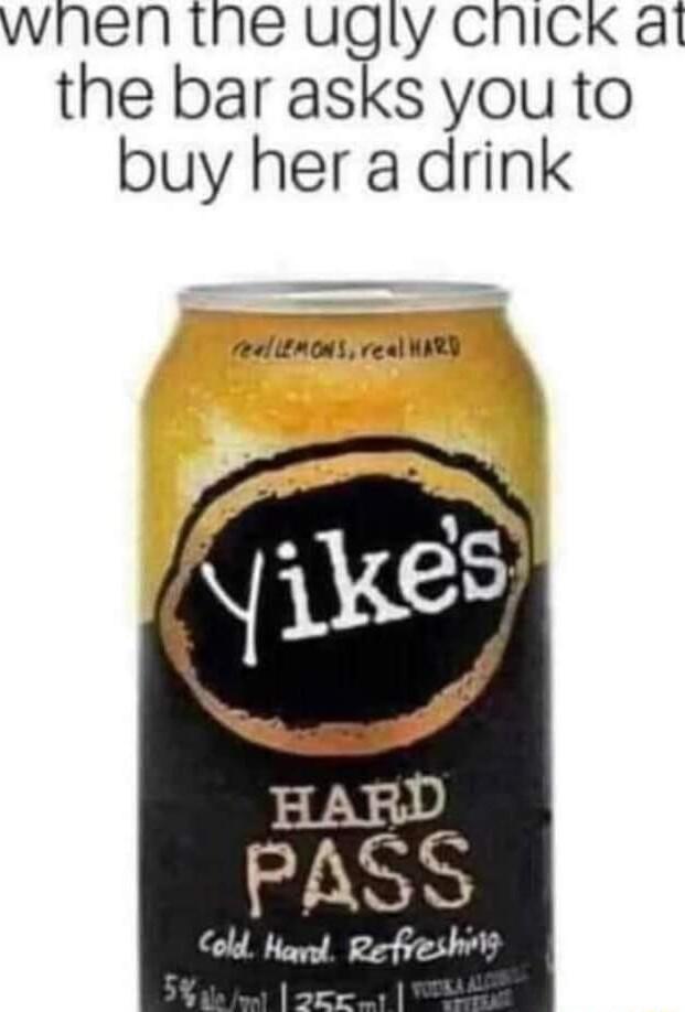 whnen the ugly CnIck at the bar asks you to buy her a drink eelimons ced IR