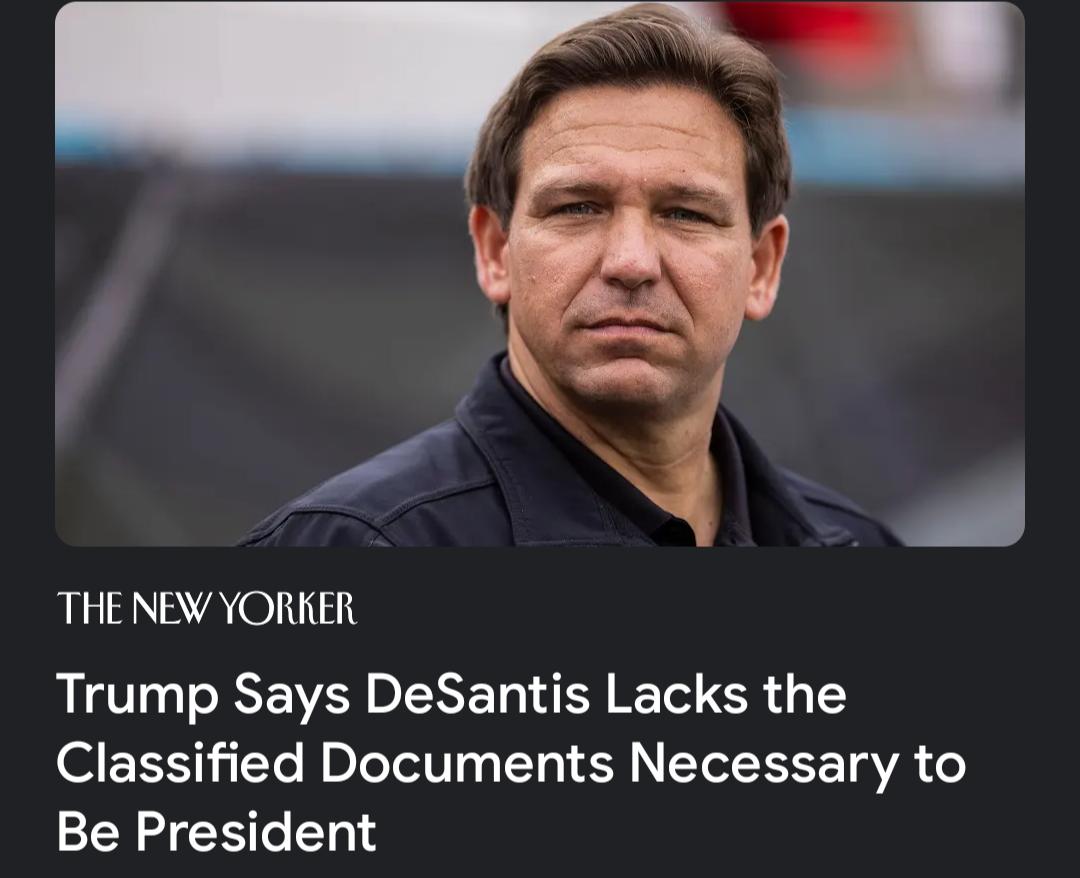 THE NEW YORKER Trump Says DeSantis Lacks the Classified Documents Necessary to Be President P