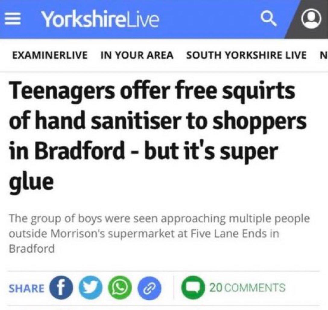 YorkshireLive Q EXAMINERLIVE IN YOURAREA SOUTH YORKSHIRELIVE N Teenagers offer free squirts of hand sanitiser to shoppers in Bradford but its super glue The group of boys were seen approaching multiple people outside Morrisons supermarket at Five Lane Ends in Bradford SHARE o o o 20 COMMENTS