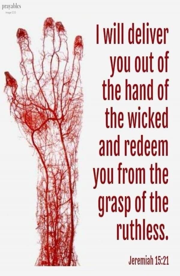 prayables image CCO I WILL deliver you out of the hand of the wicked and redeem you from the grasp of the ruthless. Jeremiah 15:21