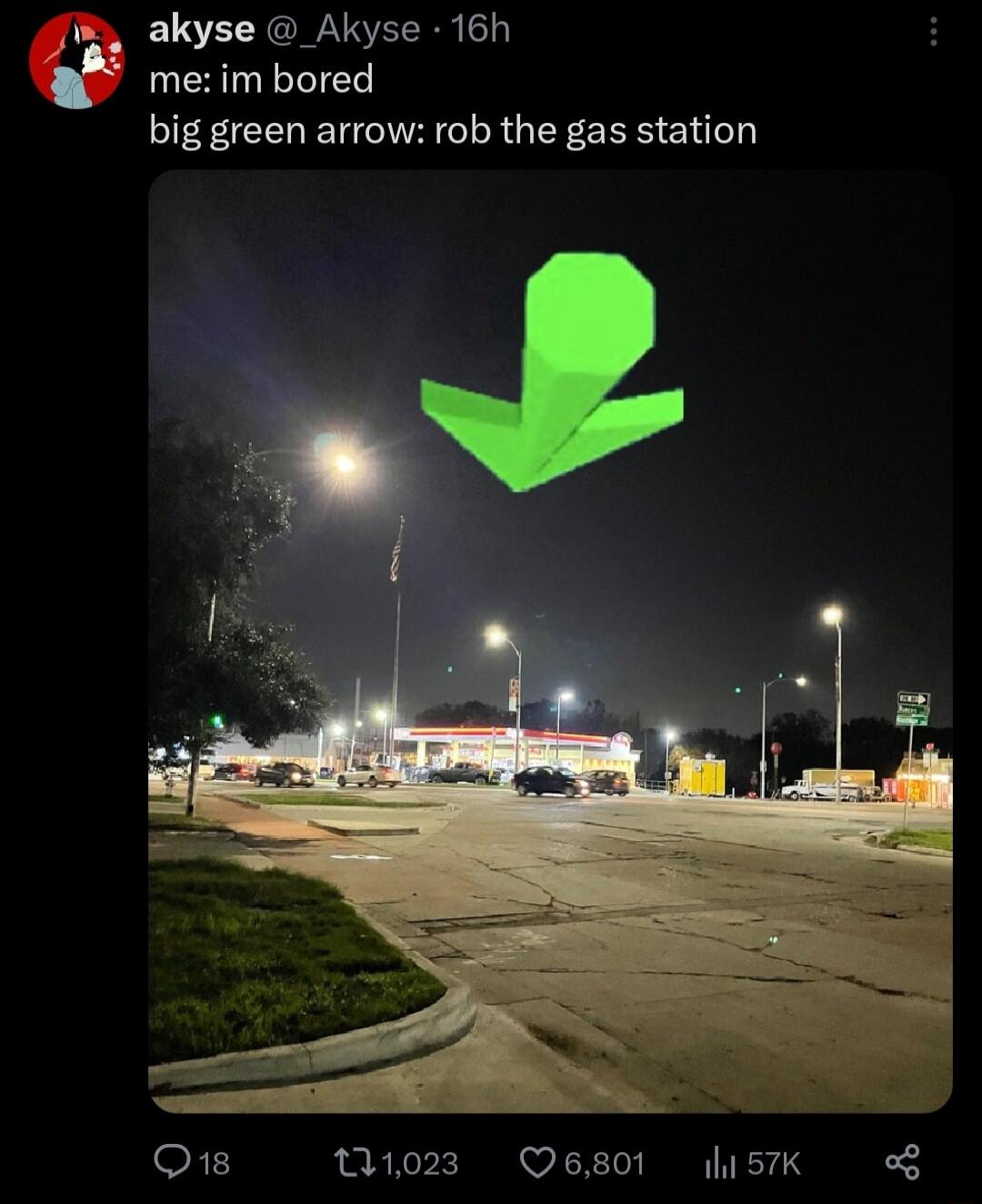 akyse _Akyse 16h me im bored big green arrow rob the gas station Q18 01023 06801 57K