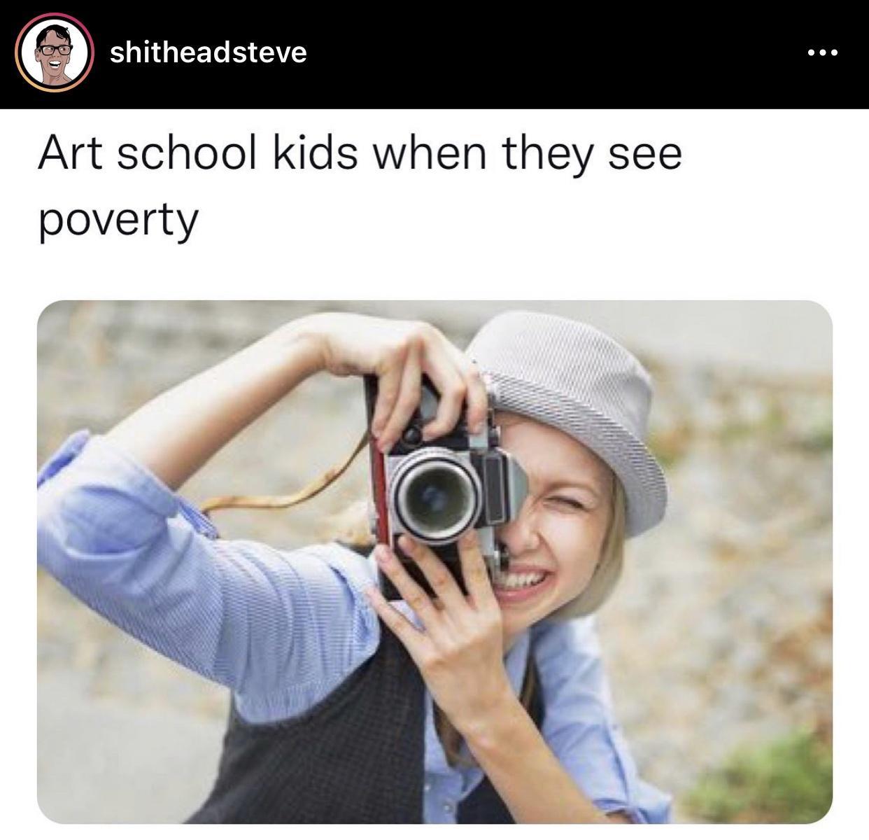 shitheadsteve Art school kids when they see poverty