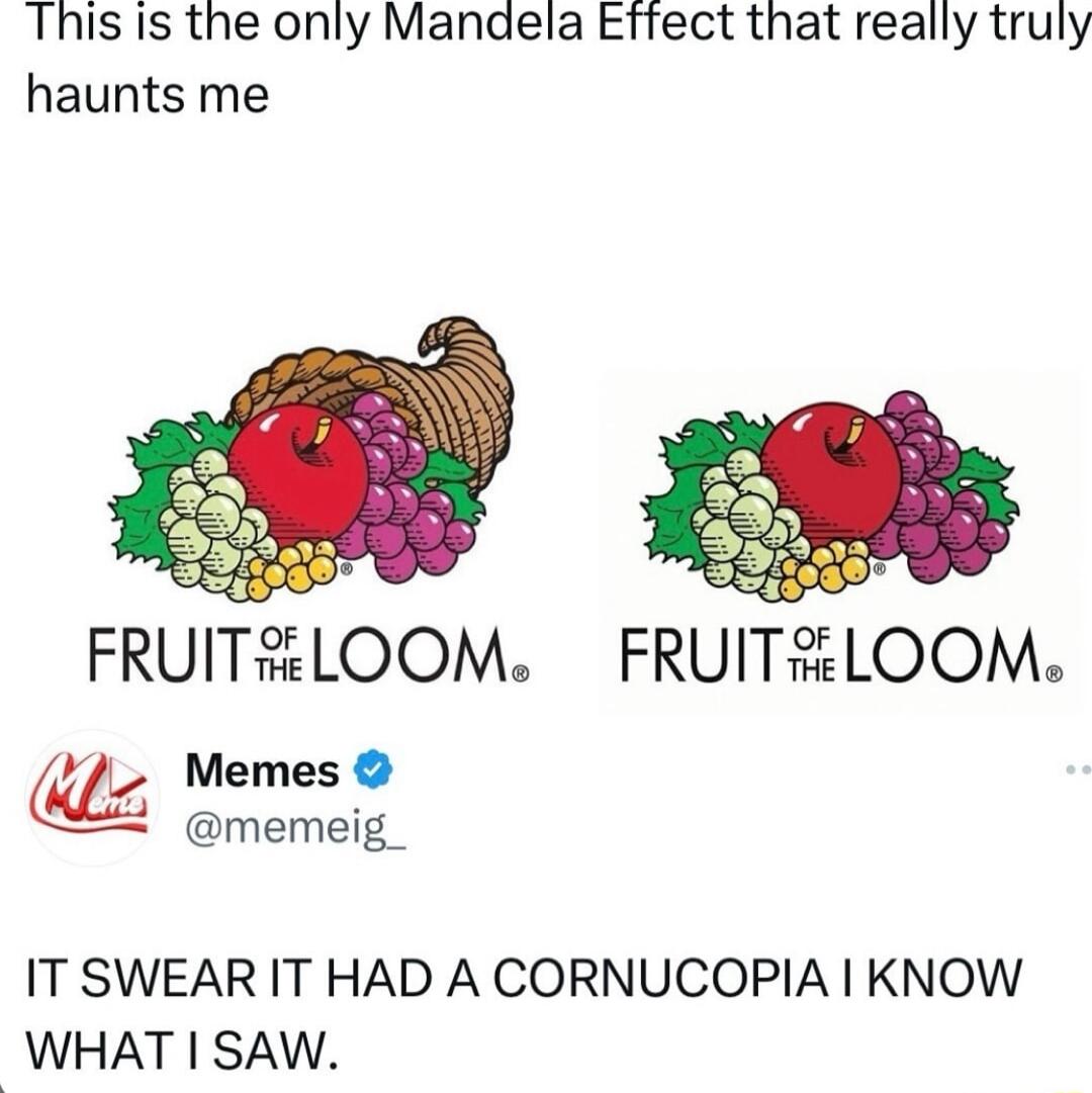 This is the only Mandela Etfect that really truly haunts me FRUITLOOM FRUITRLOOM emes Gromei IT SWEAR IT HAD A CORNUCOPIA KNOW WHAT SAW