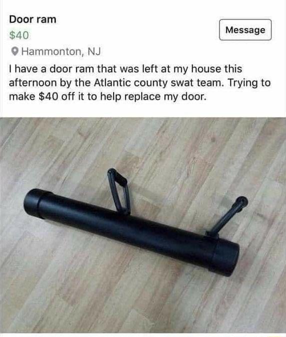 Door o Hammonton NJ have a door ram that was left at my house this afternoon by the Atlantic county swat team Trying to make 40 off it to help replace my door