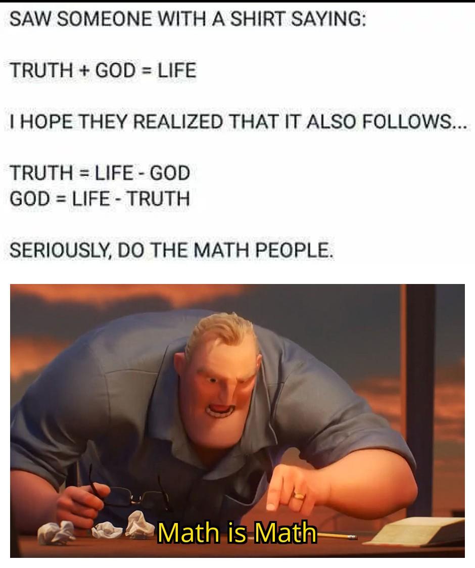 SAW SOMEONE WITH A SHIRT SAYING TRUTH GOD LIFE HOPE THEY REALIZED THAT IT ALSO FOLLOWS TRUTH LIFE GOD GOD LIFE TRUTH SERIOUSLY DO THE MATH PEOPLE D o B 5th iV ath