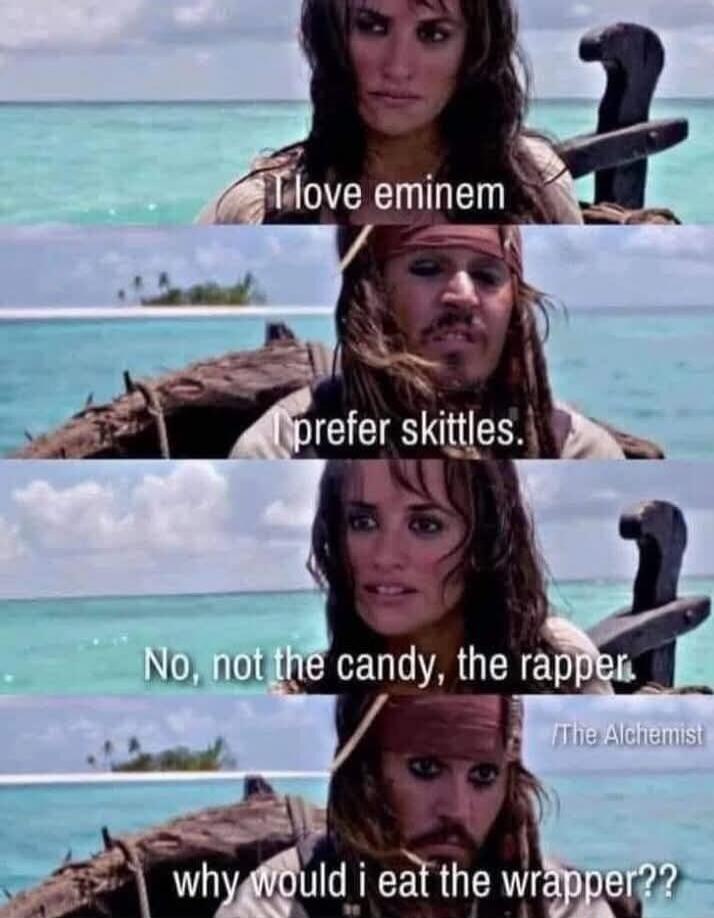 I love eminem. I prefer skittles. No, not the candy, the rapper. Why would I eat the wrapper??