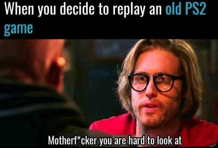 When you decide to replay an old PS2 game Motherfcker you are hardito look at