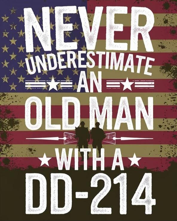 NEVER UNDERESTIMATE AN OLD MAN WITH A DD-214