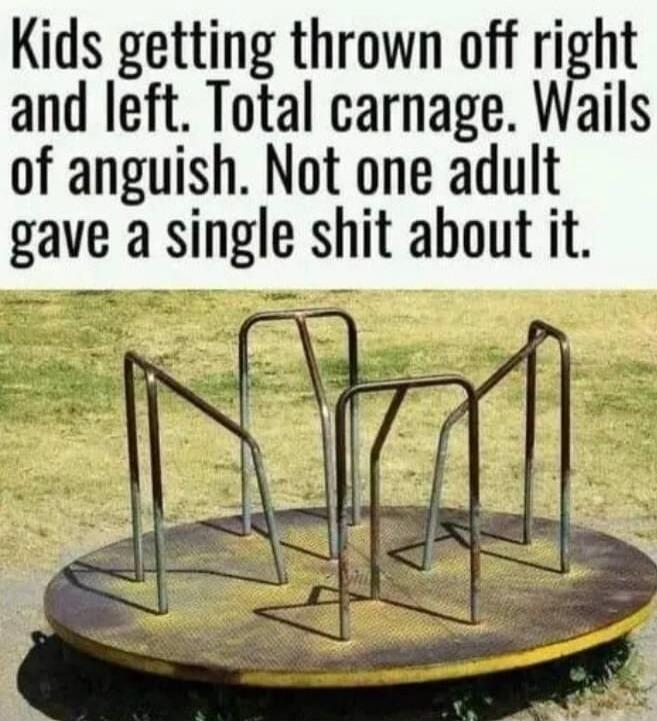 Kids getting thrown off right and left. Total carnage. Wails of anguish. Not one adult gave a single shit about it.
