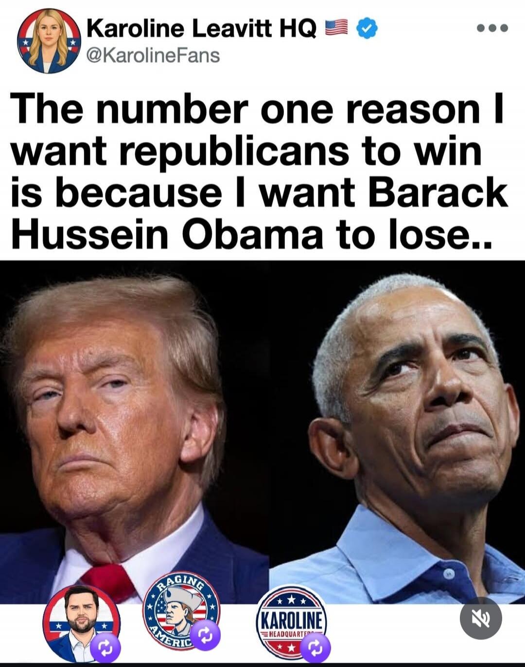 Karoline Leavitt HQ @KarolineFans The number one reason I want republicans to win is because I want Barack Hussein Obama to lose..