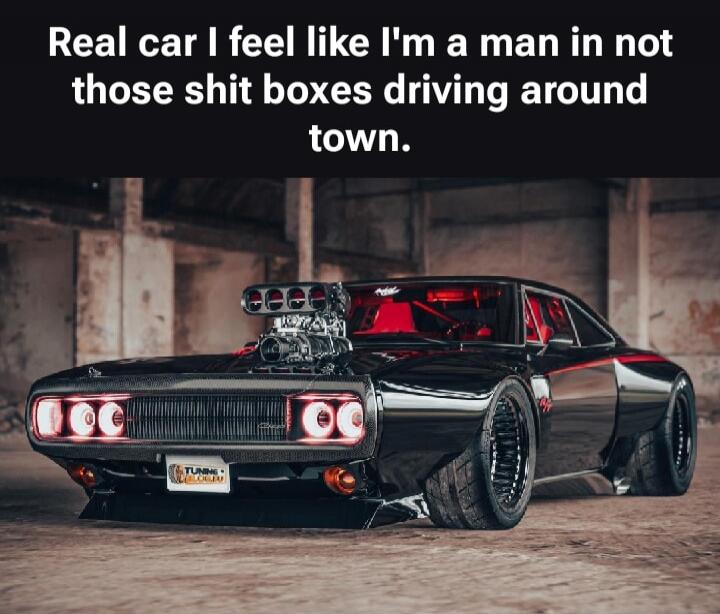 Real car I feel like I'm a man in not those shit boxes driving around town.