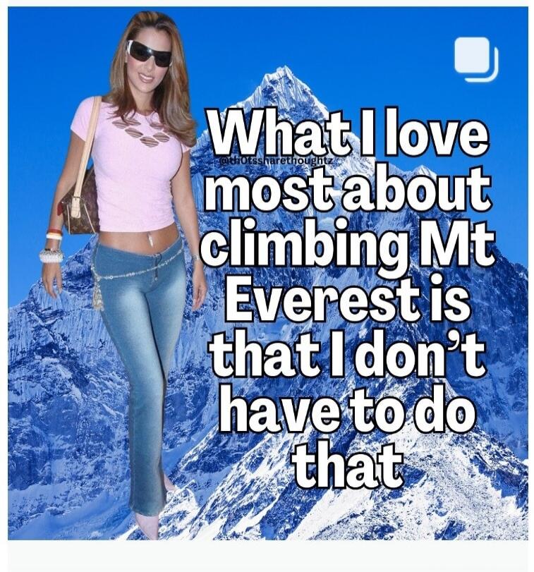 What I love most about climbing Mt Everest is that I don't have to do that