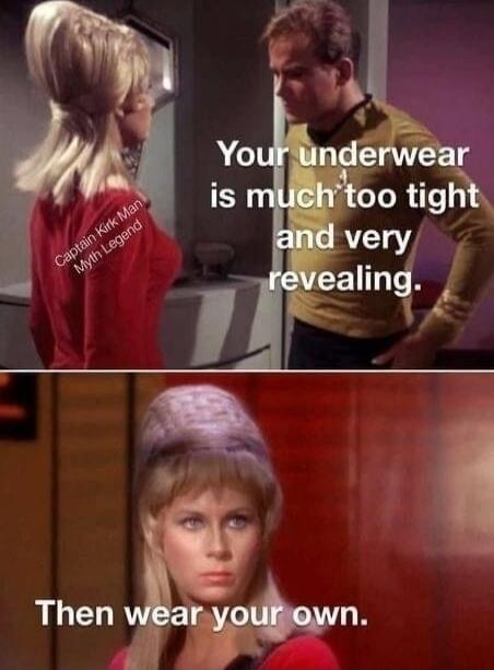 Your underwear is much too tight and very revealing.
Then wear your own.