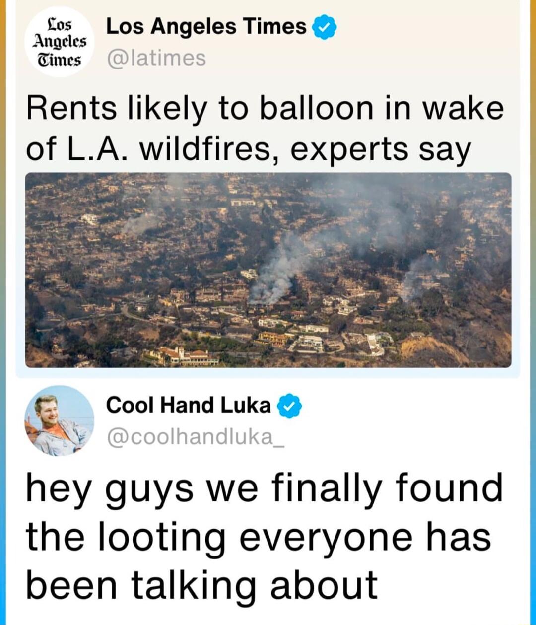 A Los Angeles Times Times 0lalim Rents likely to balloon in wake of LA wildfires experts say TG Cool Hand Luka Ty handlu hey guys we finally found the looting everyone has been talking about