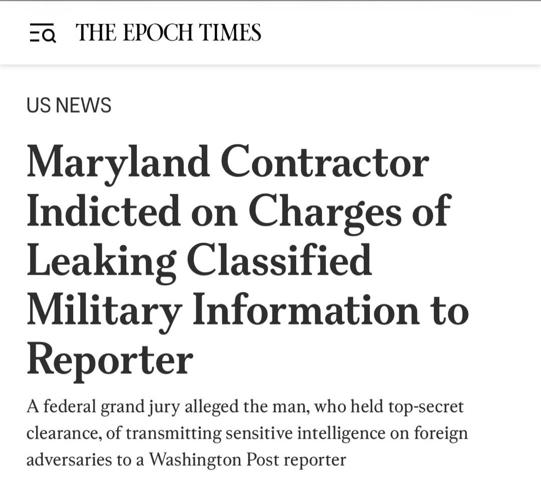 THE EPOCH TIMES
US NEWS
Maryland Contractor Indicted on Charges of Leaking Classified Military Information to Reporter
A federal grand jury alleged the man, who held top-secret clearance, of transmitting sensitive intelligence on foreign adversaries to a Washington Post reporter