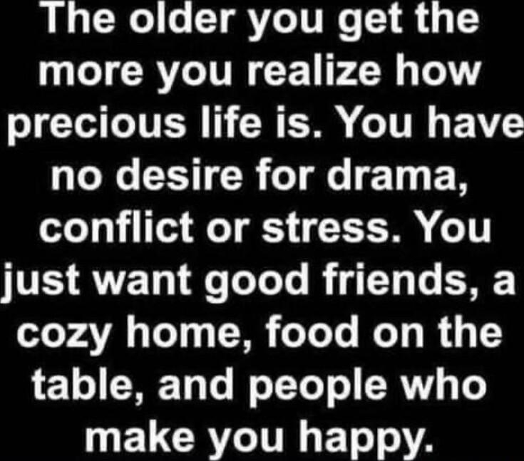 The older you get the I CRGITRCELFZW T T TR TITEN R TR B no desire for drama conflict or stress You TS AVET I e oleTe By Ty s CHE Lo FATH TeTy T8 oTo Lo WeTo 13 T LELo Ta e I o TT o SRVV 4 T MELCRC IR A