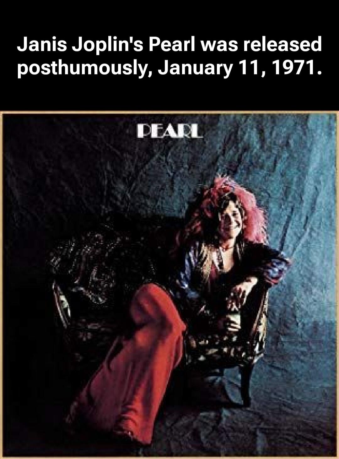Janis Joplin's Pearl was released posthumously, January 11, 1971.