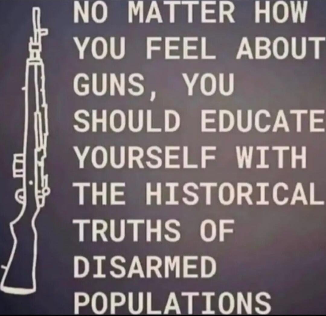 NO MATTER HOW YOU FEEL ABOUT GUNS, YOU SHOULD EDUCATE YOURSELF WITH THE HISTORICAL TRUTHS OF DISARMED POPULATIONS