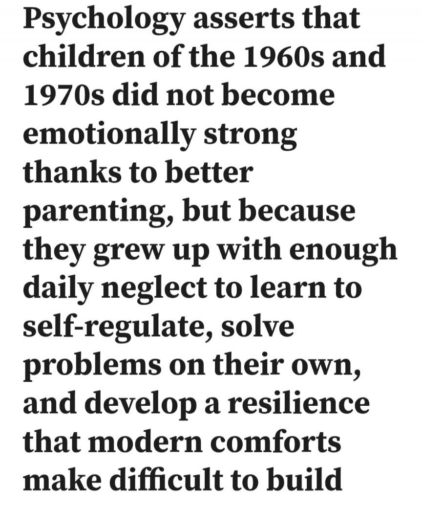 Psychology asserts that children of the 1960s and 1970s did not become emotionally strong thanks to better parenting, but because they grew up with enough daily neglect to learn to self-regulate, solve problems on their own, and develop a resilience that modern comforts make difficult to build
