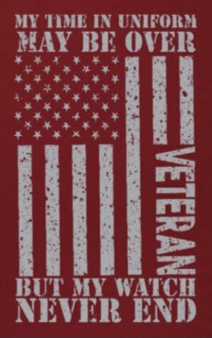 MY TIME IN UNIFORM MAY BE OVER VETERAN BUT MY WATCH NEVER END