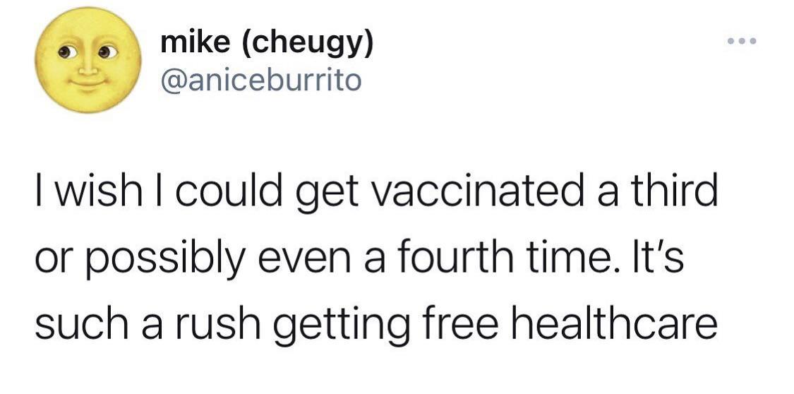 mike cheugy aniceburrito wish could get vaccinated a third or possibly even a fourth time Its such a rush getting free healthcare