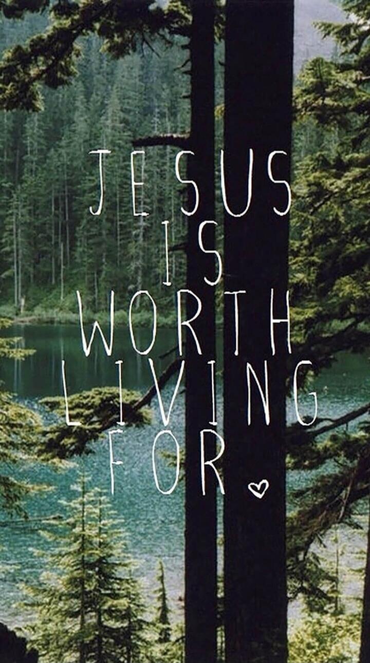 JESUS IS WORTH LIVING FOR.