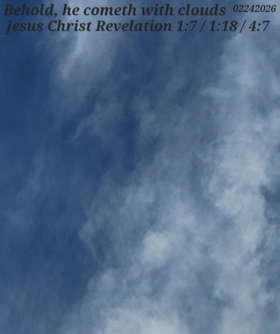 Behold, he cometh with clouds 02242026 Jesus Christ Revelation 1:7 / 1:18 / 4:7 Session ID: 1099309.