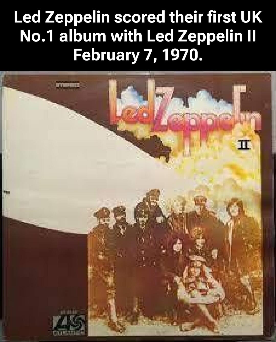 Led Zeppelin scored their first UK No.1 album with Led Zeppelin II February 7, 1970.
