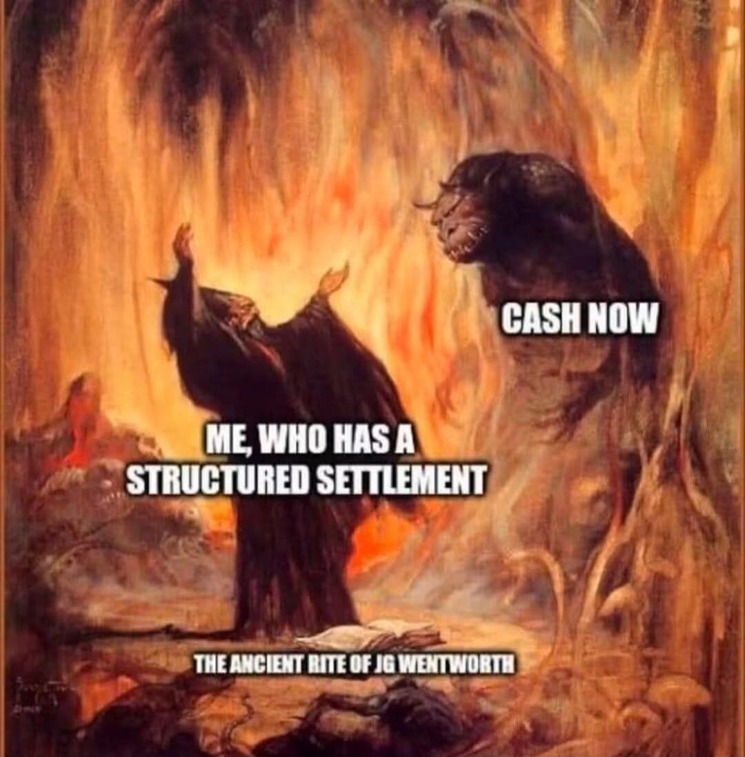 CASH NOW ME, WHO HAS A STRUCTURED SETTLEMENT THE ANCIENT RITE OF JG WENTWORTH
