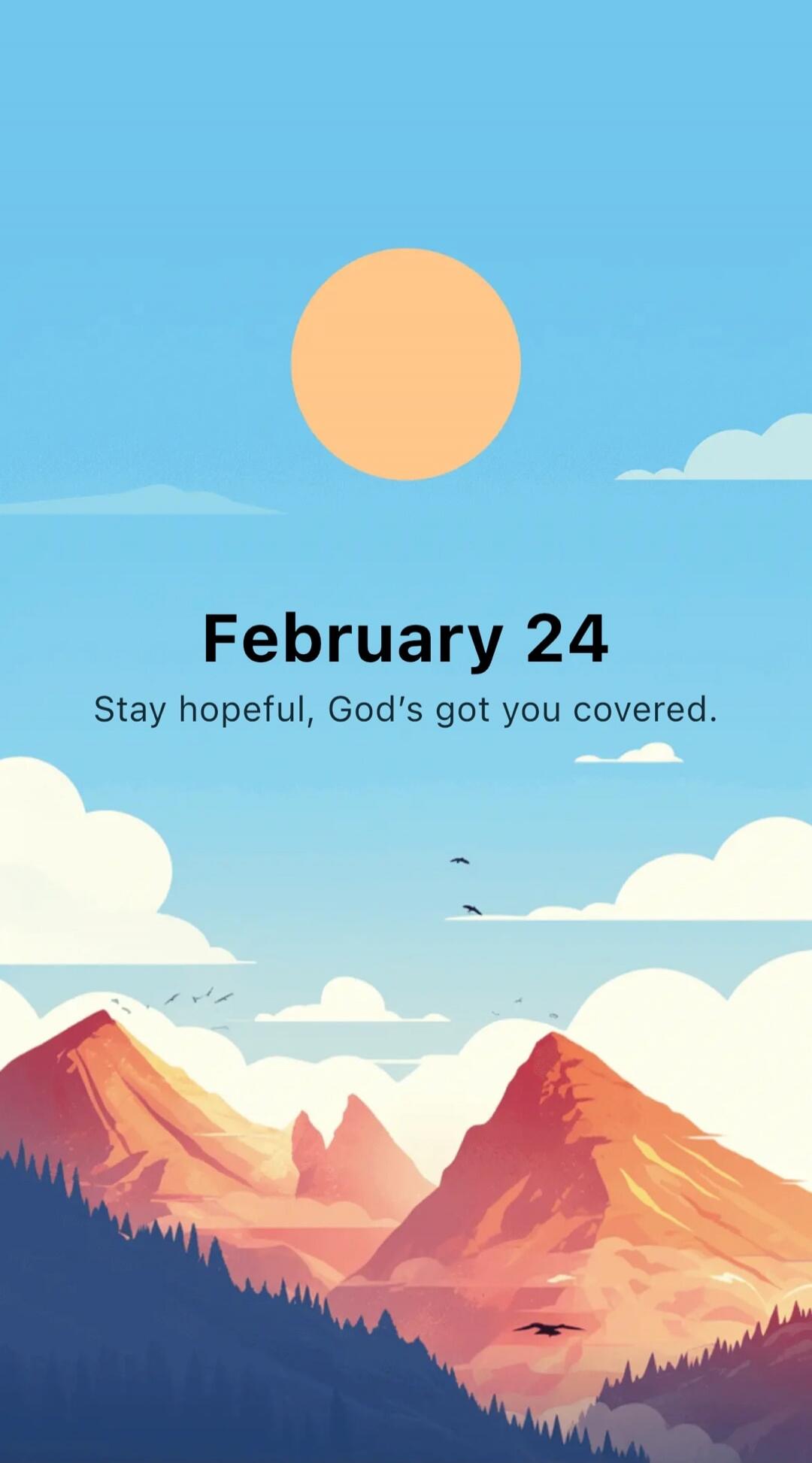 February 24
Stay hopeful, God's got you covered.