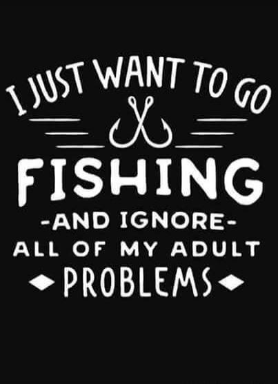 I JUST WANT TO GO FISHING -AND IGNORE- ALL OF MY ADULT PROBLEMS