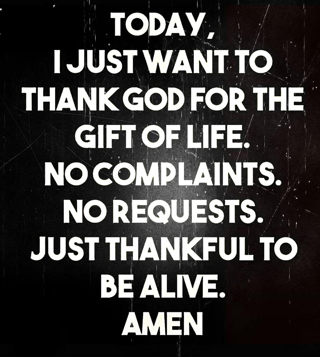 TODAY JUSTWANTTO THANK GOD FOR THE GIFTOFLIFE NO COMPLAINTS Vo12 113 1 JUST THANKFUL TO BEALIVE AMEN