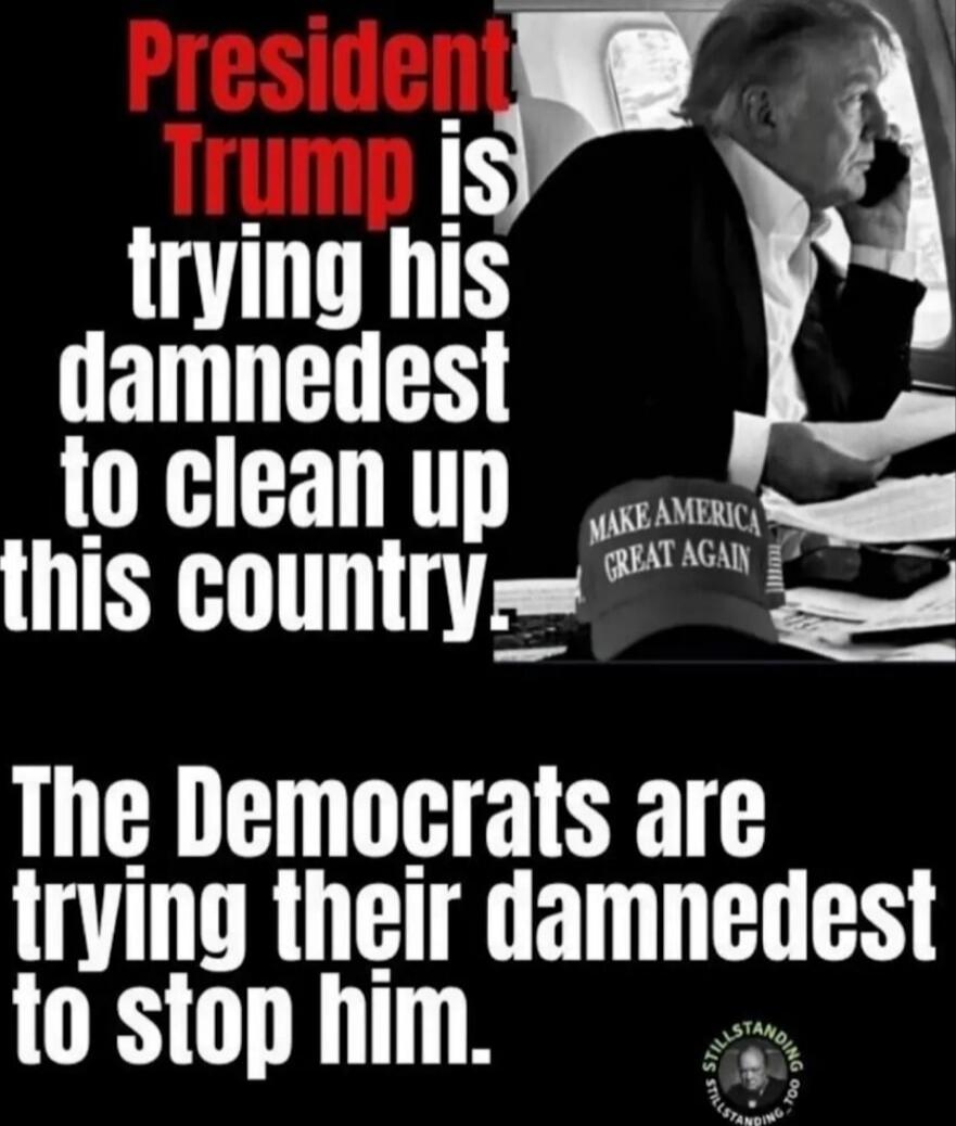 President Trump is trying his damnedest to clean up this country. The Democrats are trying their damnedest to stop him.