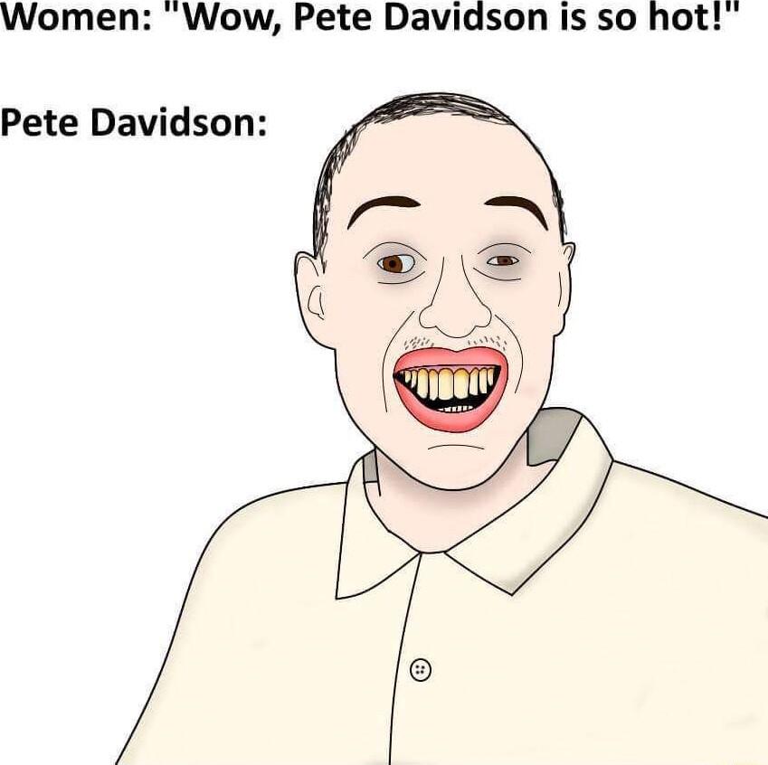 Women Wow Pete Davidson is so hot Pete Davidson