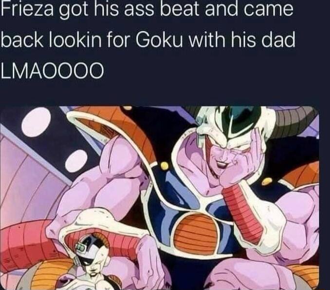 Frieza got nis ass beat and came oTel g l aRo M EloI VRN I aRa I X ETe HVXelelee