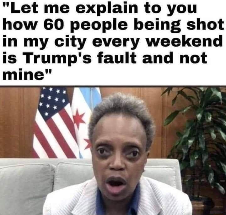 Let me explain to you how 60 people being shot in my city every weekend is Trumps fault and not mine