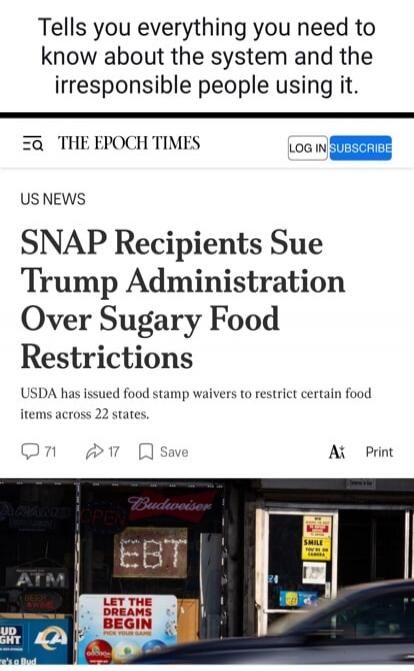 Tells you everything you need to know about the system and the irresponsible people using it. SNAP Recipients Sue Trump Administration Over Sugary Food Restrictions USDA has issued food stamp waivers to restrict certain food items across 22 states.