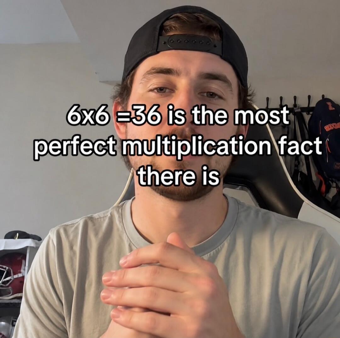 6x6=36 is the most perfect multiplication fact there is