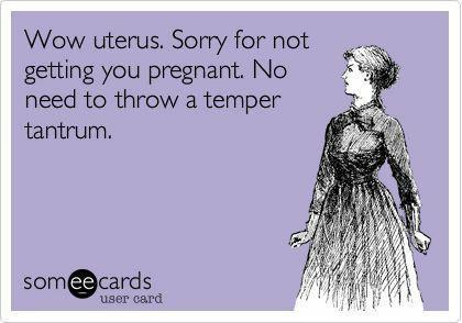 Wow uterus Sorry for not getting you pregnant No need to throw a temper tantrum somcards user card