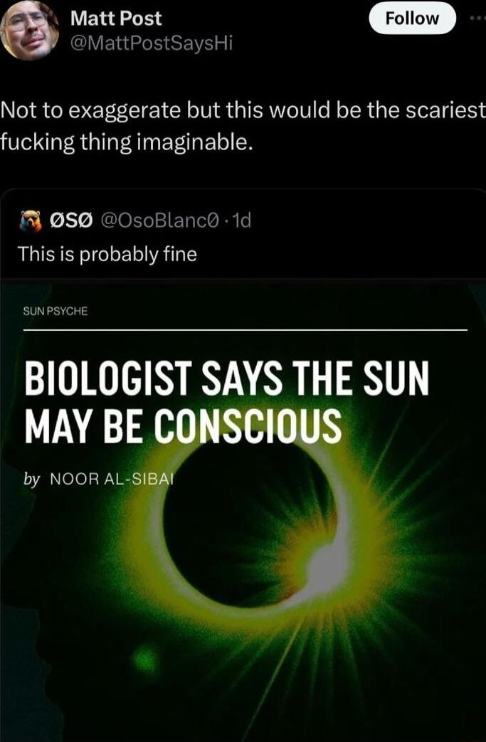 e Matt Post MattPostSaysHi Not to exaggerate but this would be the scariest fucking thing imaginable 9S OsoBlancd 1d This is probably fine SUNPSYOHE BIOLOGIST SAYS THE SUN