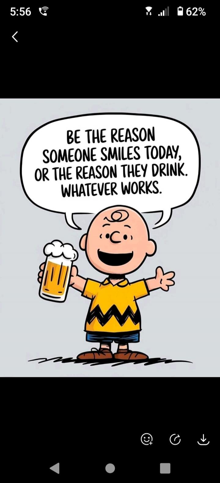 BE THE REASON SOMEONE SMILES TODAY, OR THE REASON THEY DRINK. WHATEVER WORKS.