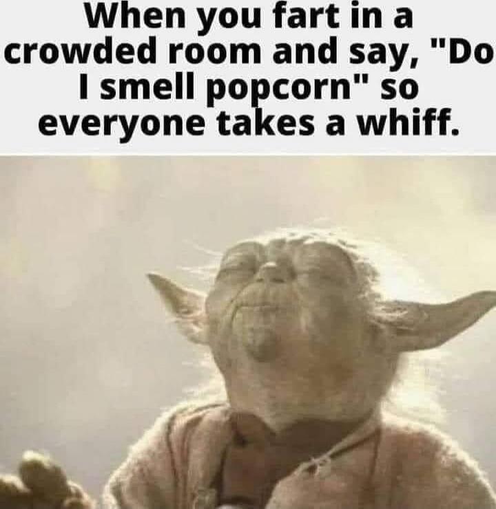When you fart in a crowded room and say, 