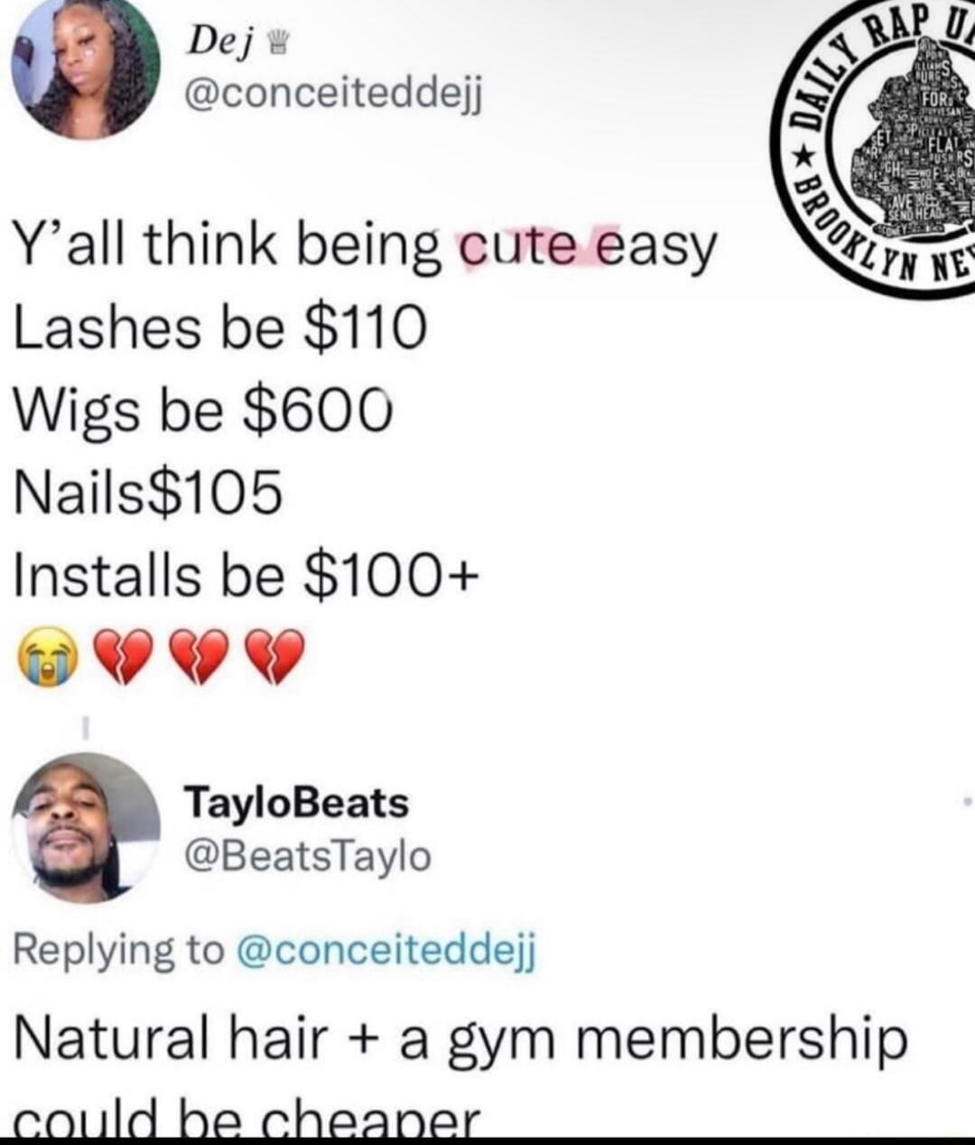 Dej conceiteddejj Yall think being cute easy Lashes be 110 Wigs be 600 Nails105 Installs be 100 DY TayloBeats BeatsTaylo Replying to conceiteddejj Natural hair a gym membership