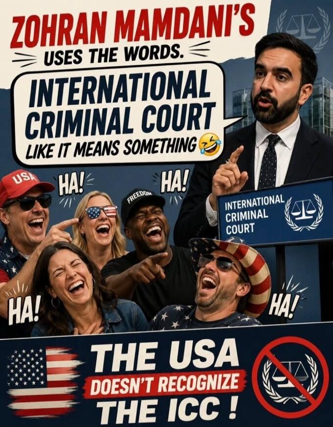 Zohran Mamdani's uses the words. International Criminal Court like it means something 😂. HA! HA! HA! HA! The USA doesn't recognize the ICC!