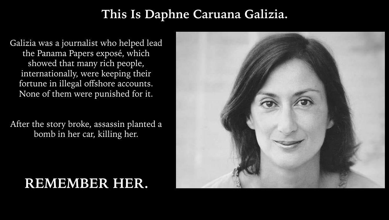 This Is Daphne Caruana Galizia Galisa was journalst who helped lead the Panama Papes expost which Showed that many ich people ntemnationally were keeping their i in lleal ofishore accounts None of them were punished for i Aer th story brokeasassin planted 3 o in her ca kiling her REMEMBER HER