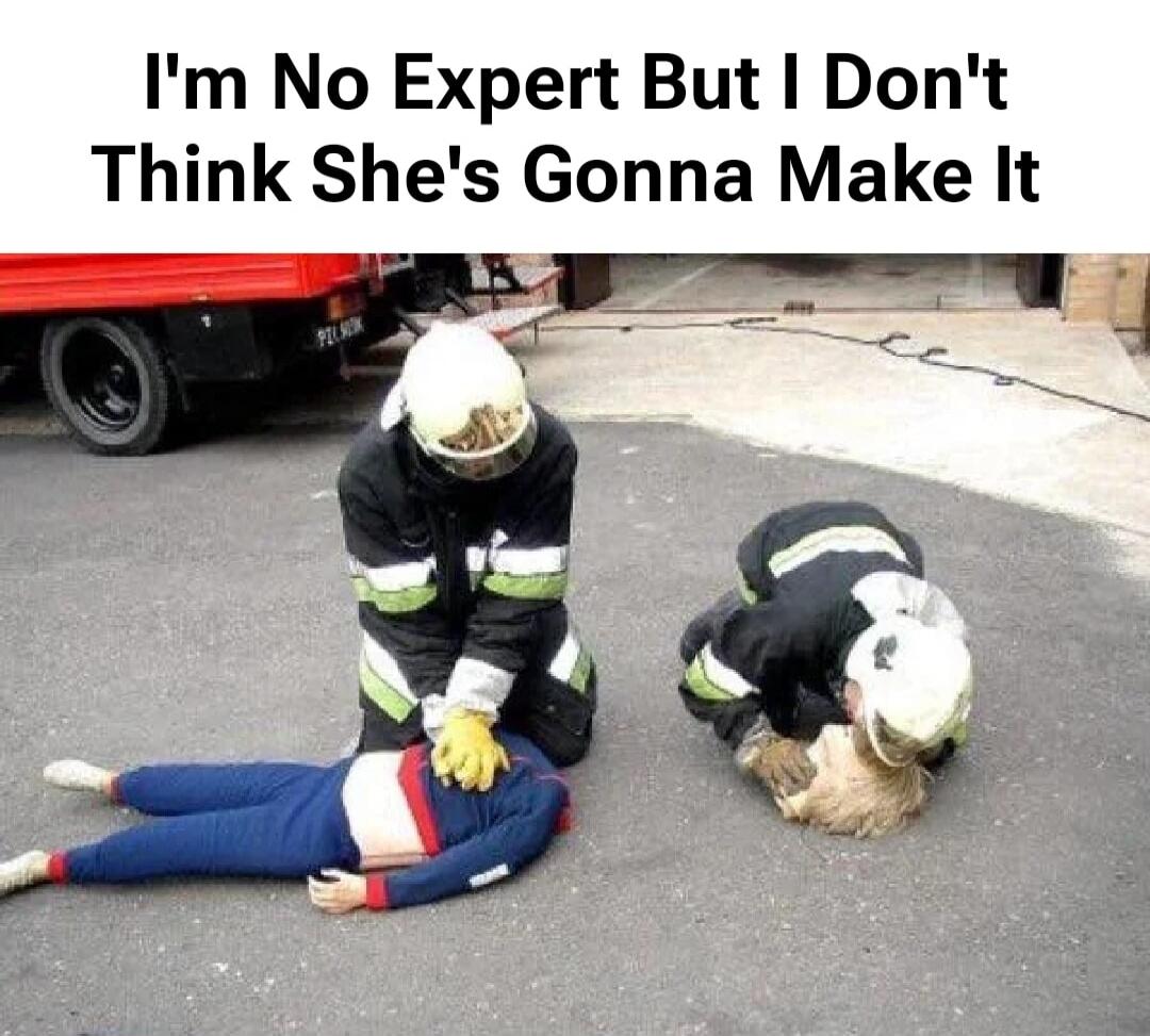 I'm No Expert But I Don't Think She's Gonna Make It