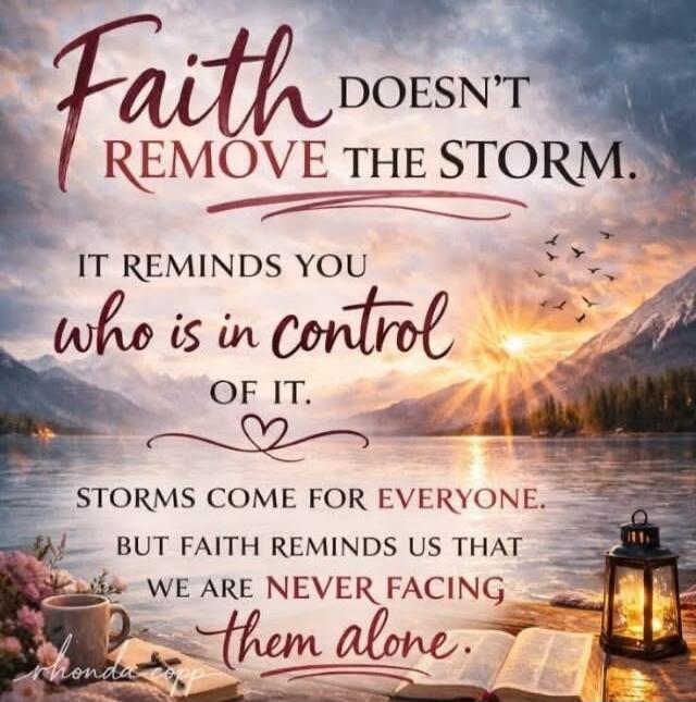 Faith doesn't remove the storm. It reminds you who is in control of it. Storms come for everyone. But faith reminds us that we are never facing them alone.